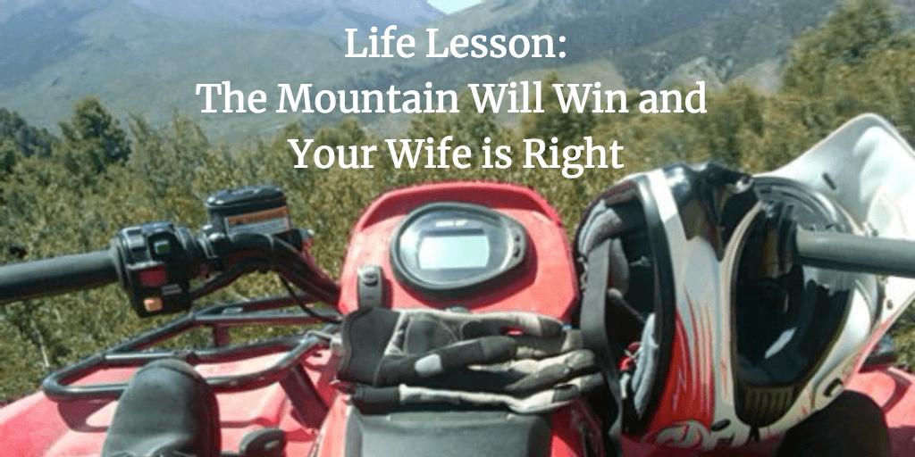 Life Lesson- The Mountain Will Win and Your Wife is Right