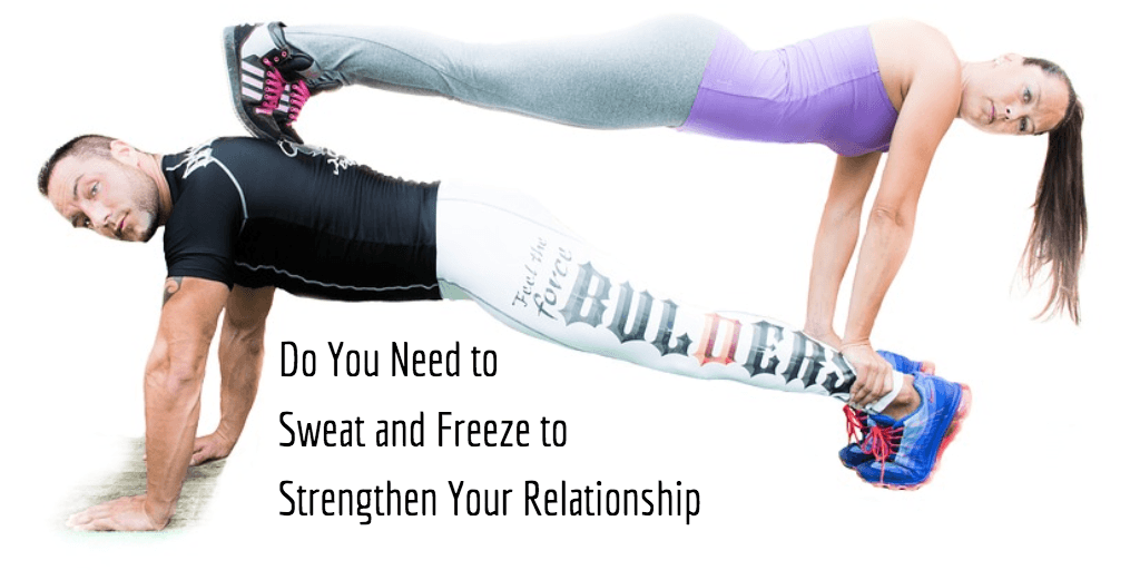 Do You Need to Sweat and Freeze to Strengthen Your Relationship