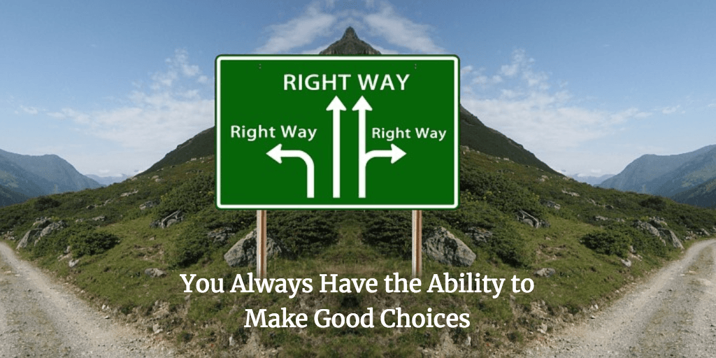 You Always Have the Ability to Make Good Choices