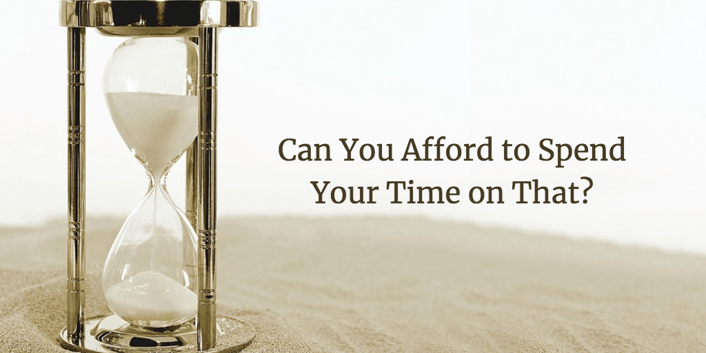 Can You Afford to Spend Your Time on That?